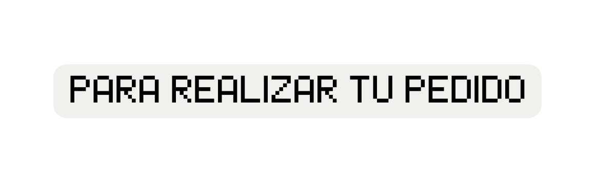 PARA REALIZAR TU PEDIDO