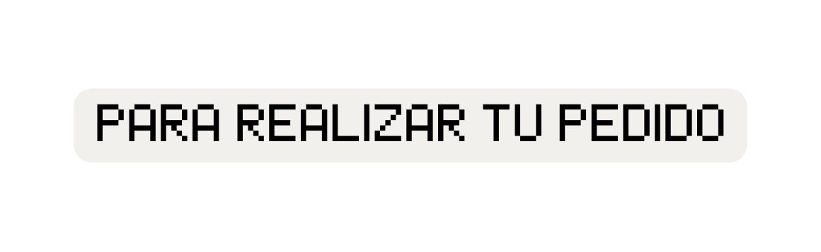 PARA REALIZAR TU PEDIDO